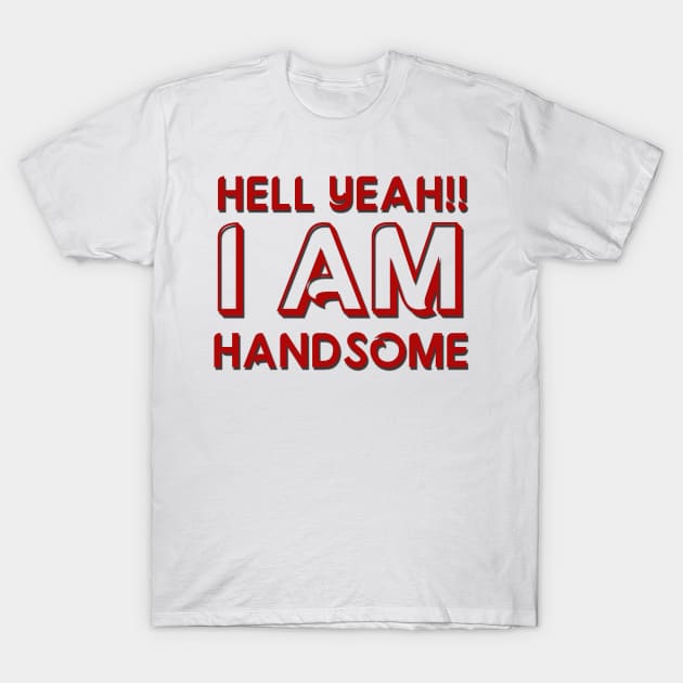 I AM HANDSOME T-Shirt by MadeLogic